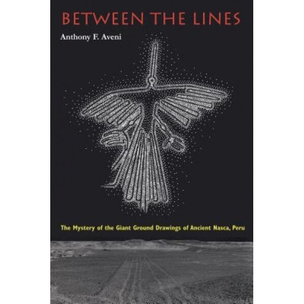 Between the Lines: The Mystery of the Giant Ground Drawings of Ancient Nasca, Peru, Anthony F. Aveni (Author)