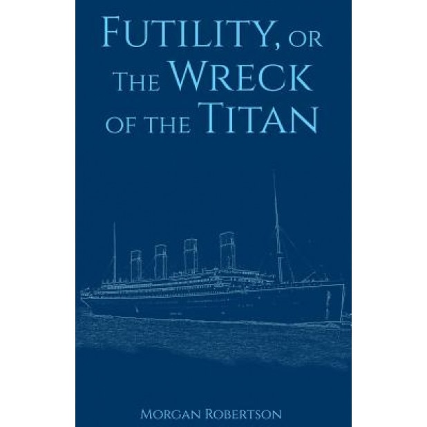 Futility, or the Wreck of the Titan, Morgan Robertson (Author)