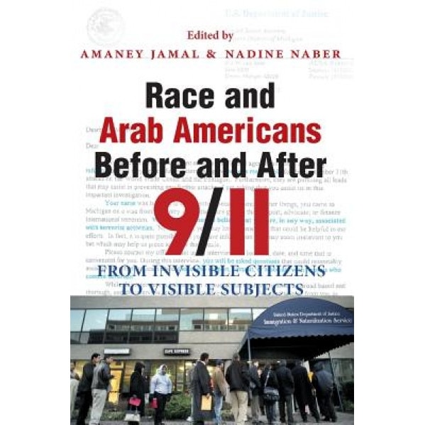 Race and Arab Americans Before and After 9/11: From Invisible Citizens to Visible Subjects, Amaney Jamal (Editor)