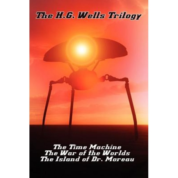 The H.G. Wells Trilogy: The Time Machine The, War of the Worlds, and the Island of Dr. Moreau, H. G. Wells (Author)