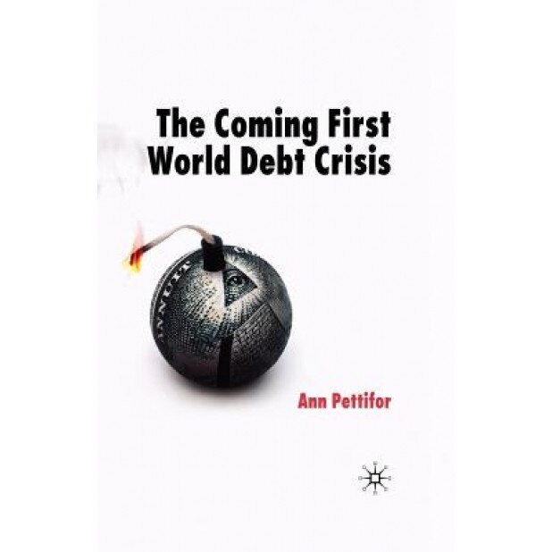 The Coming First World Debt Crisis - Ann Pettifor (Author)