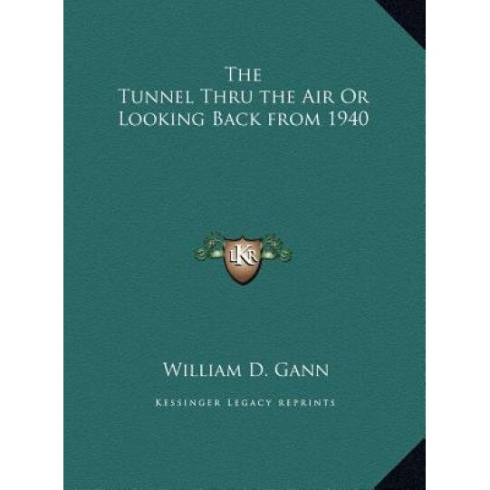 The Tunnel Thru the Air or Looking Back from 1940, William D. Gann (Author)