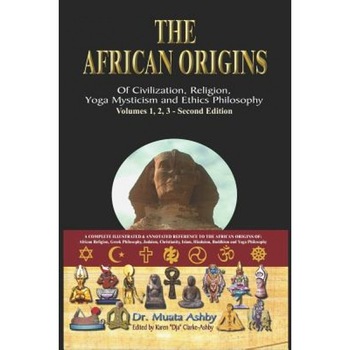 The African Origins of Civilization, Religion, Yoga Mystical Spirituality, Ethics Philosophy and a History of Egyptian Yoga, Muata Ashby (Author) The African Origins of Civilization, Religion, Yoga Mystical Spirituality, Ethics Philosophy and a History of Egyptian Yoga, Muata Ashby (Author)