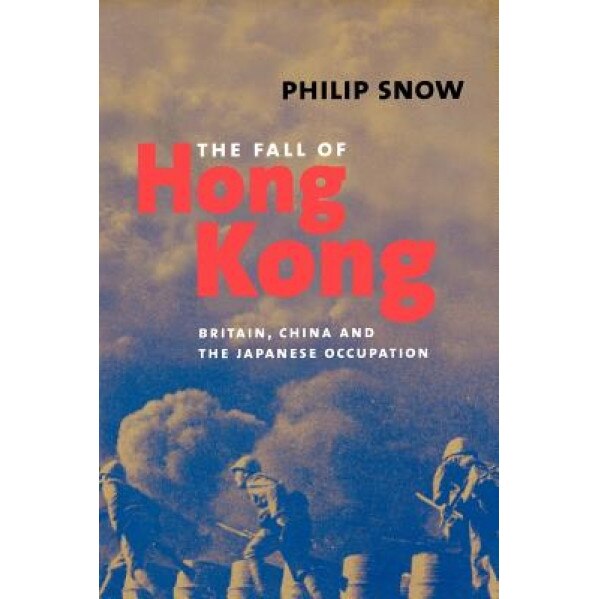 The Fall of Hong Kong: Britain, China, and the Japanese Occupation, Philip Snow (Author)