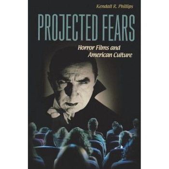 Projected Fears: Horror Films and American Culture, Kendall R. Phillips (Author) Projected Fears: Horror Films and American Culture, Kendall R. Phillips (Author)