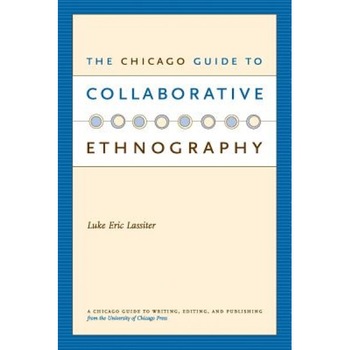 The Chicago Guide to Collaborative Ethnography, Luke Eric Lassiter (Author) The Chicago Guide to Collaborative Ethnography, Luke Eric Lassiter (Author)