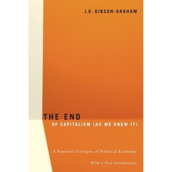 The End of Capitalism (as We Knew It): A Feminist Critique of Political Economy - J. K. Gibson-Graham The End of Capitalism (as We Knew It): A Feminist Critique of Political Economy - J. K. Gibson-Graham