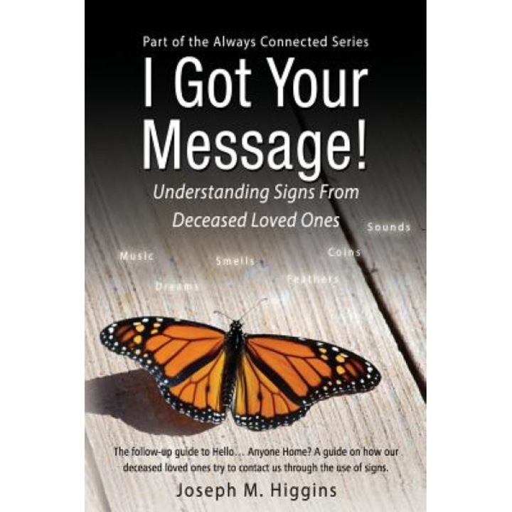 I Got Your Message! Understanding Signs from Deceased Loved Ones - Joseph M. Higgins (Author)
