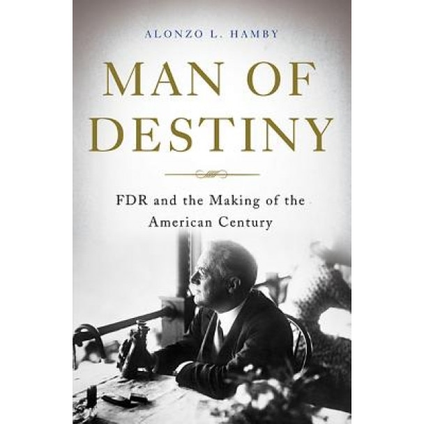 Man of Destiny: FDR and the Making of the American Century, Hamby Alonzo (Author)