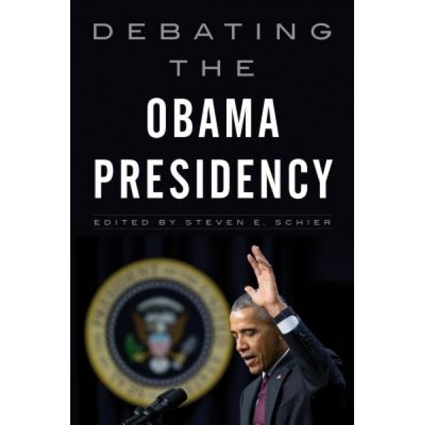 Debating the Obama Presidency, Steven E. Schier (Editor)