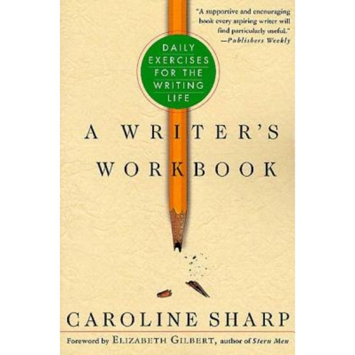 A Writer's Workbook: Daily Exercises for the Writing Life, Caroline Sharp