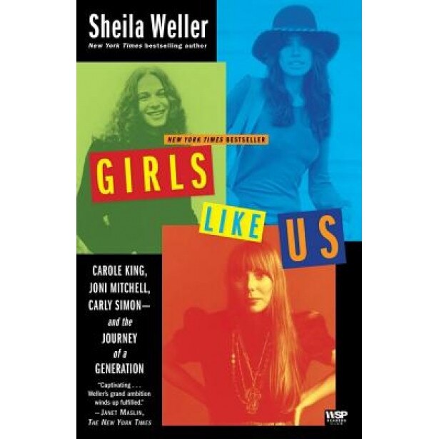 Girls Like Us: Carole King, Joni Mitchell, Carly Simon -- And the Journey of a Generation, Sheila Weller