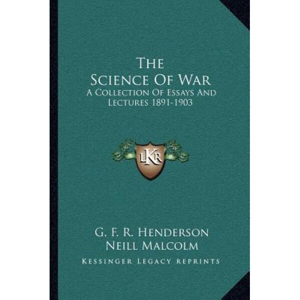The Science of War: A Collection of Essays and Lectures 1891-1903, G. F. R. Henderson (Author)