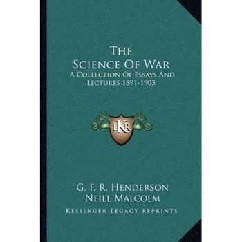 The Science of War: A Collection of Essays and Lectures 1891-1903, G. F. R. Henderson (Author) The Science of War: A Collection of Essays and Lectures 1891-1903, G. F. R. Henderson (Author)