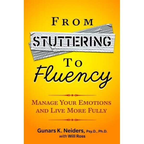 From Stuttering to Fluency: Manage Your Emotions and Live More Fully, Gunars K. Neiders Psy D. (Author)