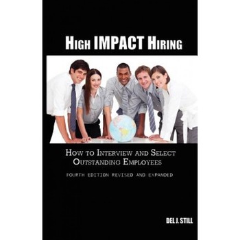 High Impact Hiring, Fourth Edition Revised and Expanded: How to Interview and Select Outstanding Employees - Del J. Still (Author) High Impact Hiring, Fourth Edition Revised and Expanded: How to Interview and Select Outstanding Employees - Del J. Still (Author)