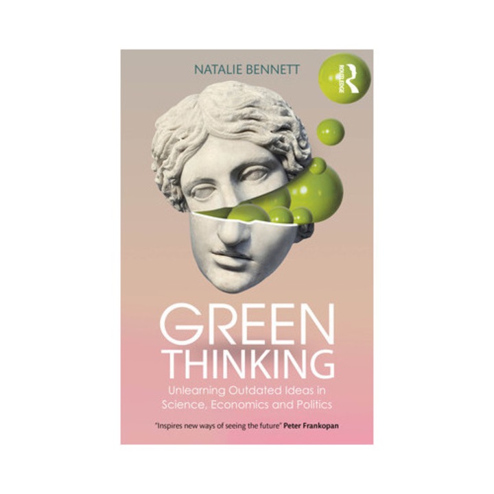Green Thinking: Unlearning Outdated Ideas In Science, Economics And Politics - Natalie Bennett