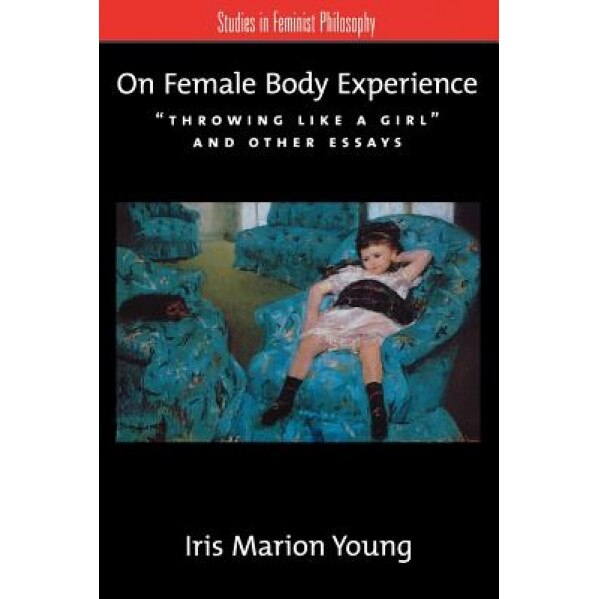 On Female Body Experience: Throwing Like a Girl and Other Essays, Iris Marion Young (Author)