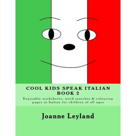 Cool Kids Speak Italian - Book 2: Enjoyable Worksheets, Word Searches and Colouring Pages in Italian for Children of All Ages, Joanne Leyland (Author)