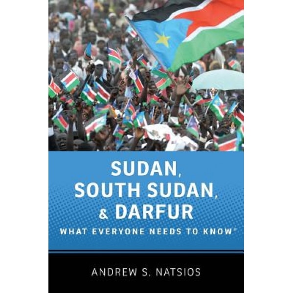 Sudan, South Sudan, and Darfur: What Everyone Needs to Know, Andrew Natsios (Author)
