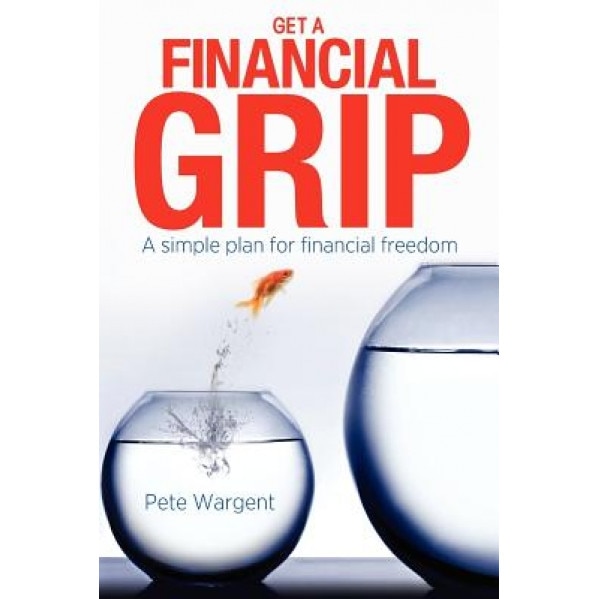 Get a Financial Grip: A Simple Plan for Finacial Freedom - MR Pete Wargent (Author)