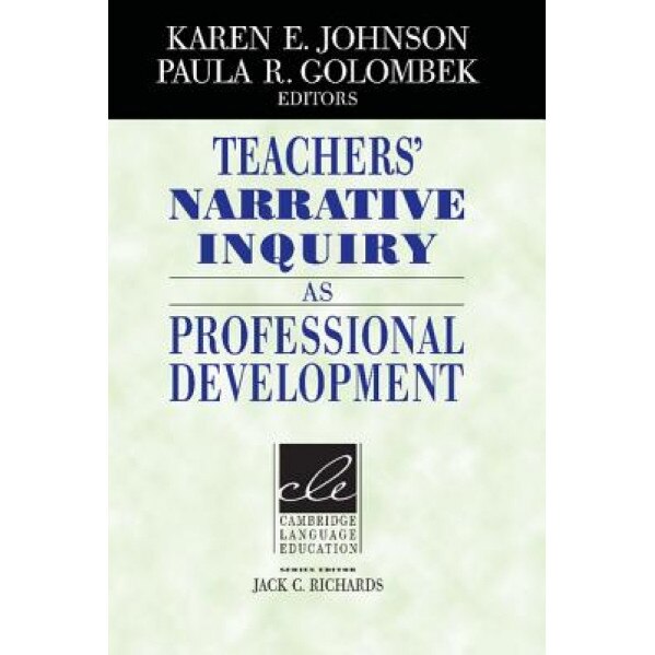 Teachers' Narrative Inquiry as Professional Development, Karen E. Johnson (Editor)