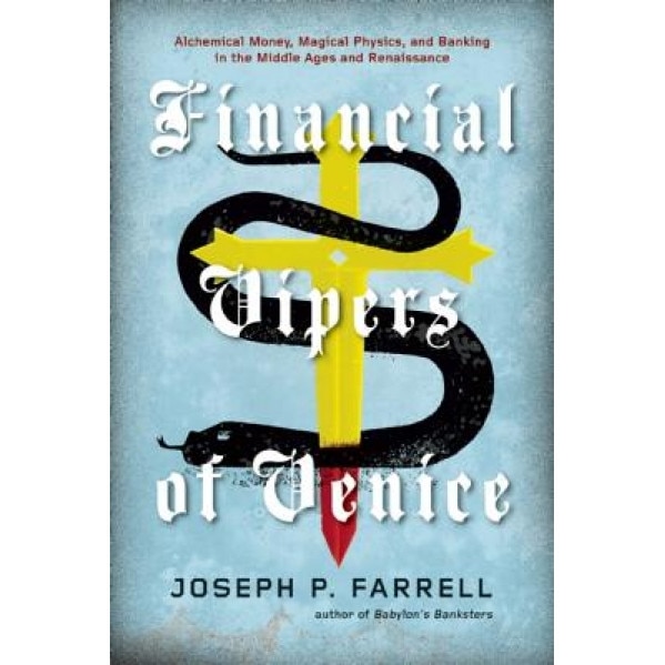 Financial Vipers of Venice: Alchemical Money, Magical Physics, and Banking in the Middle Ages and Renaissance - Joseph P. Farrell (Author)