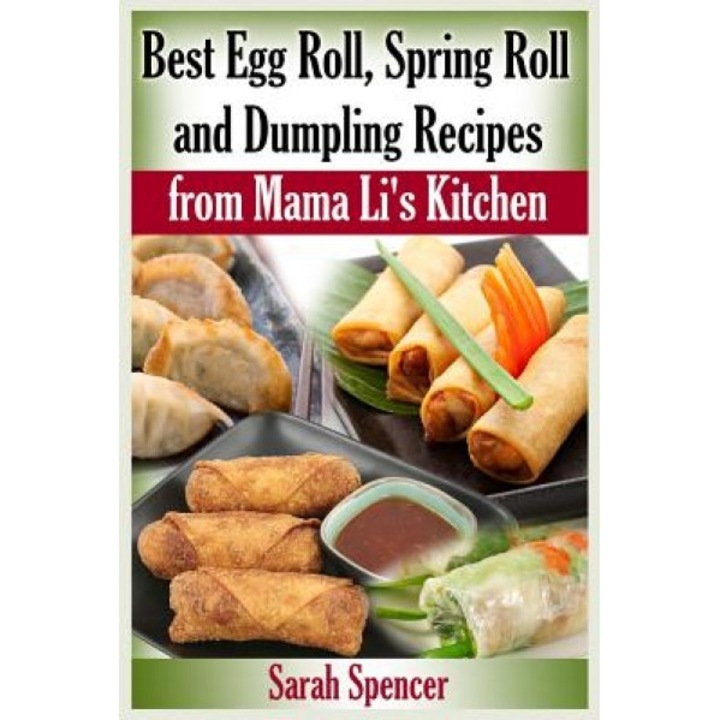 Best Egg Roll, Spring Roll and Dumpling Recipes from Mama Li's Kitchen, Sarah Spencer (Author)