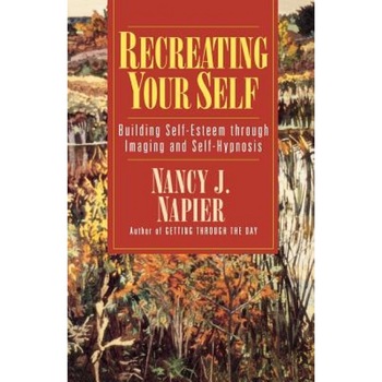 Recreating Your Self: Building Self-Esteem Through Imaging and Self-Hypnosis, Nancy J. Napier (Author) Recreating Your Self: Building Self-Esteem Through Imaging and Self-Hypnosis, Nancy J. Napier (Author)