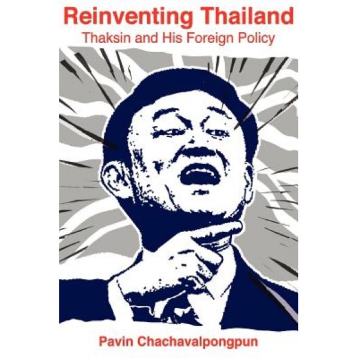 Reinventing Thailand: Thaksin and His Foreign Policy, Pavin Chachavalpongpun (Author)
