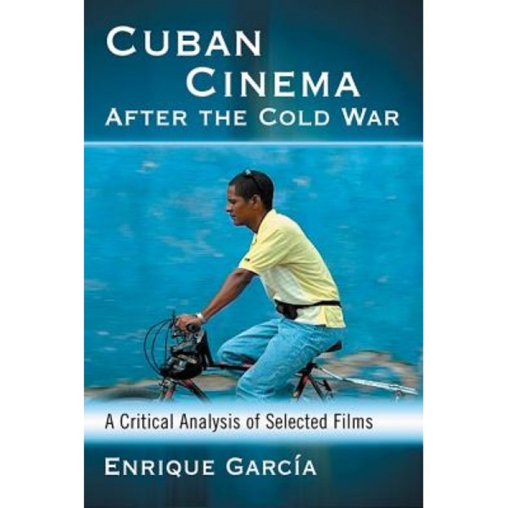Cuban Cinema After the Cold War: A Critical Analysis of Selected Films, Enrique Garcia (Author)