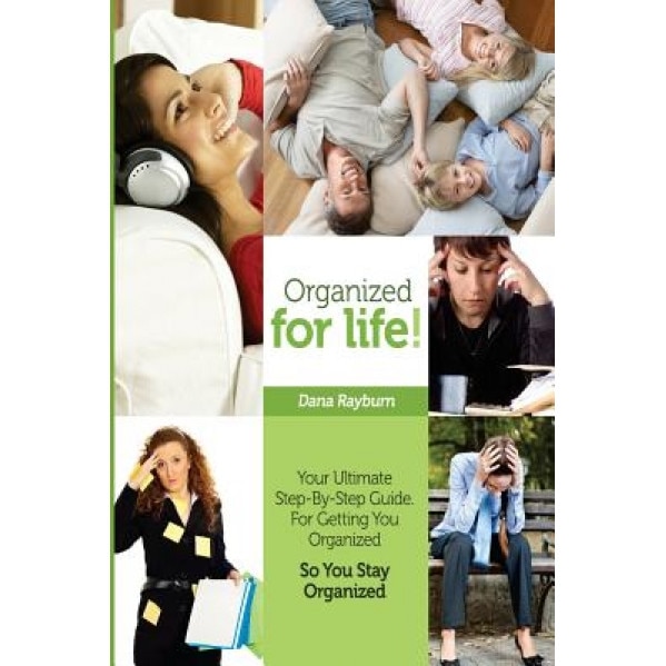 Organized for Life!: Your Ultimate Step-By-Step Guide for Getting You Organized So You Stay Organized, Dana Rayburn (Author)