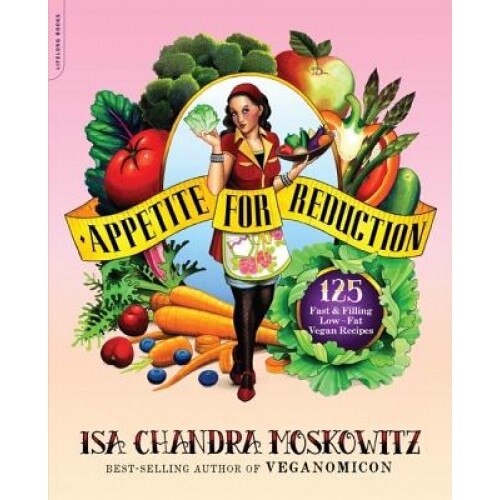Appetite for Reduction: 125 Fast and Filling Low-Fat Vegan Recipes, Isa Chandra Moskowitz