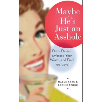 Maybe He's Just an Asshole: Ditch Denial, Embrace Your Worth, and Find True Love, Halle Kaye (Author) Maybe He's Just an Asshole: Ditch Denial, Embrace Your Worth, and Find True Love, Halle Kaye (Author)