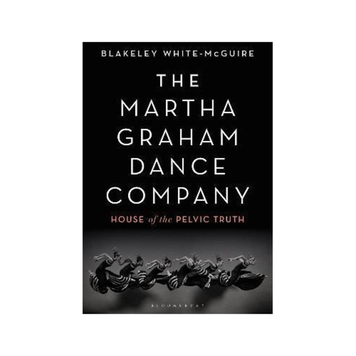 The Martha Graham Dance Company: House Of The Pelvic Truth - Blakeley White-mcguire - Blakeley White Mcguire
