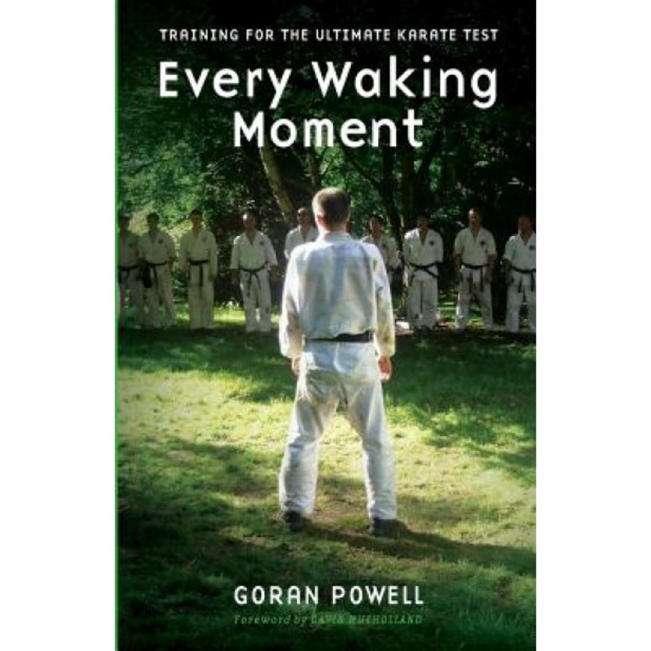 Every Waking Moment: Training for the Ultimate Karate Test, Goran Powell (Author)