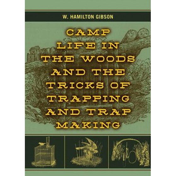 Camp Life in the Woods and the Tricks of Trapping and Trap Making, William Hamilton Gibson (Author)
