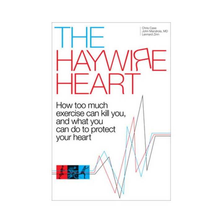 The Haywire Heart: How Too Much Exercise Can Kill You, And What You Can Do To Protect Your Heart - Christopher J. Case