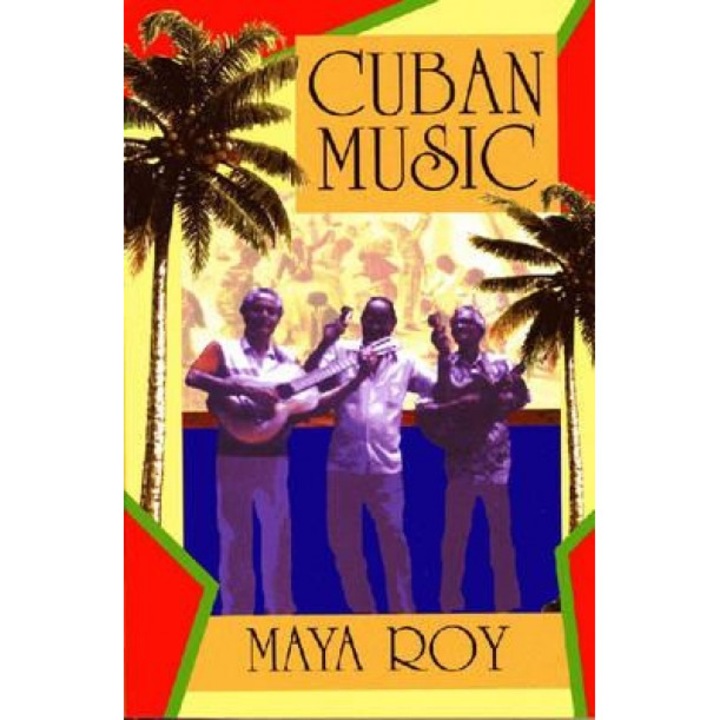 Cuban Music: From Son and Rumba to the Buena Vista Social Club and Timba Cubana, Maya Roy (Author)