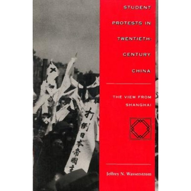 Student Protests in Twentieth-Century China: The View from Shanghai, Jeffrey N. Wasserstrom (Author)