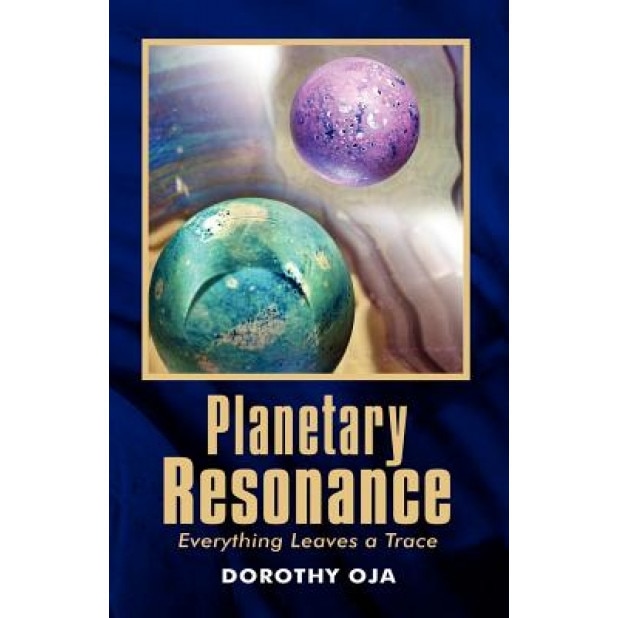 Planetary Resonance, Everything Leaves a Trace - Dorothy Oja (Author)