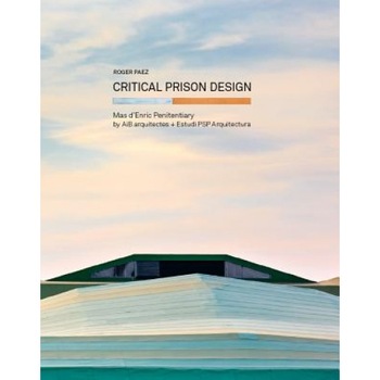 Critical Prison Design: Mas D'Enric Penitentiary by Aib Arquitectes + Estudi PSP Arquitectura, Roger Paez (Author) Critical Prison Design: Mas D'Enric Penitentiary by Aib Arquitectes + Estudi PSP Arquitectura, Roger Paez (Author)