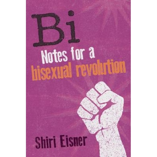 Bi: Notes for a Bisexual Revolution, Shiri Eisner (Author)