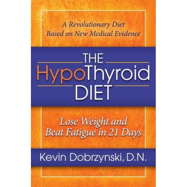 The Hypothyroid Diet: Lose Weight and Beat Fatigue in 21 Days, Kevin Dobrzynski (Author)