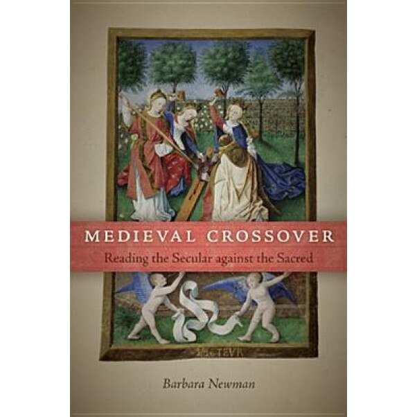 Medieval Crossover: Reading the Secular Against the Sacred, Barbara Newman (Author)