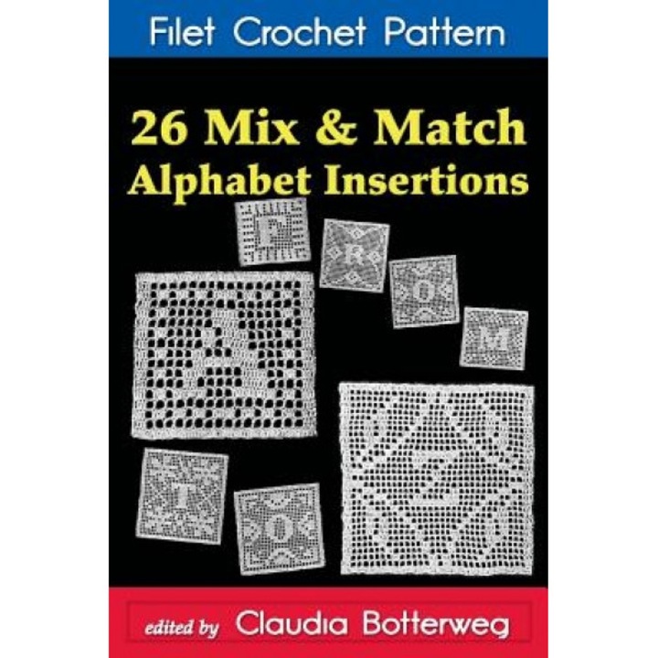 26 Mix & Match Alphabet Insertions Filet Crochet Pattern: Complete Instructions and Chart, Claudia Botterweg (Author)