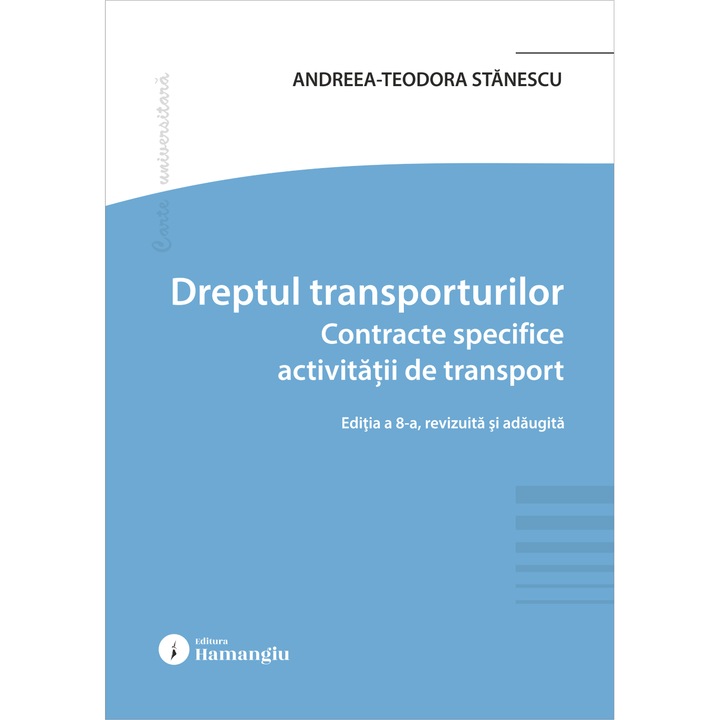 Dreptul transporturilor. Contracte specifice activitatii de transport. Editia a 8-a- Andreea-Teodora Stanescu