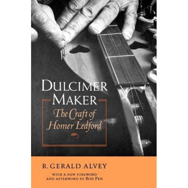 Dulcimer Maker: The Craft of Homer Ledford, R. Gerald Alvey (Author)