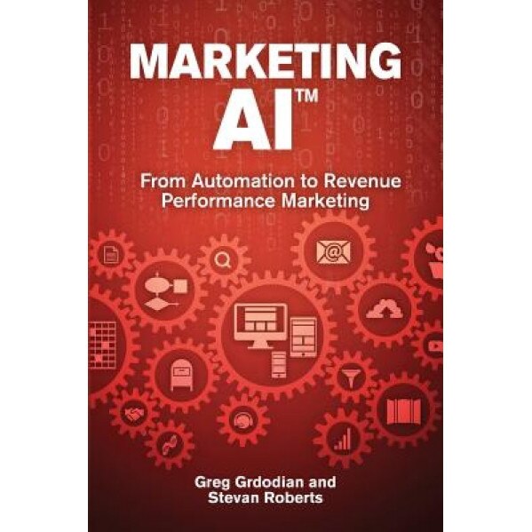 Marketing AI: From Automation to Revenue Performance Marketing - Greg Grdodian (Author)