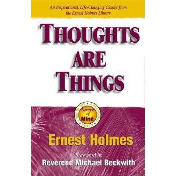 Thoughts Are Things: The Things in Your Life and the Thoughts That Are Behind Them - Willis H. Kinnear, Ernest Holmes